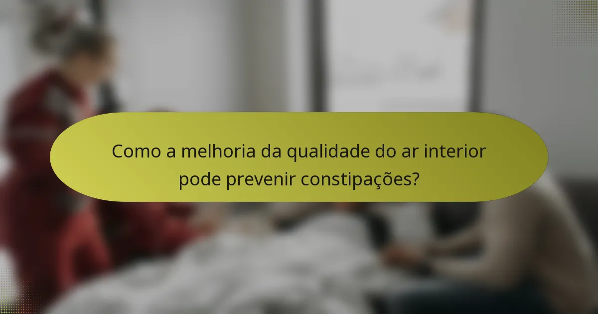 Como a melhoria da qualidade do ar interior pode prevenir constipações?
