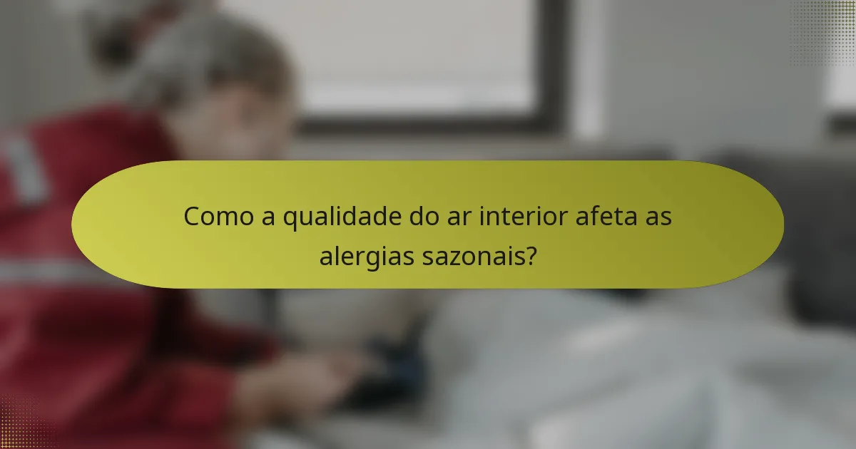 Como a qualidade do ar interior afeta as alergias sazonais?