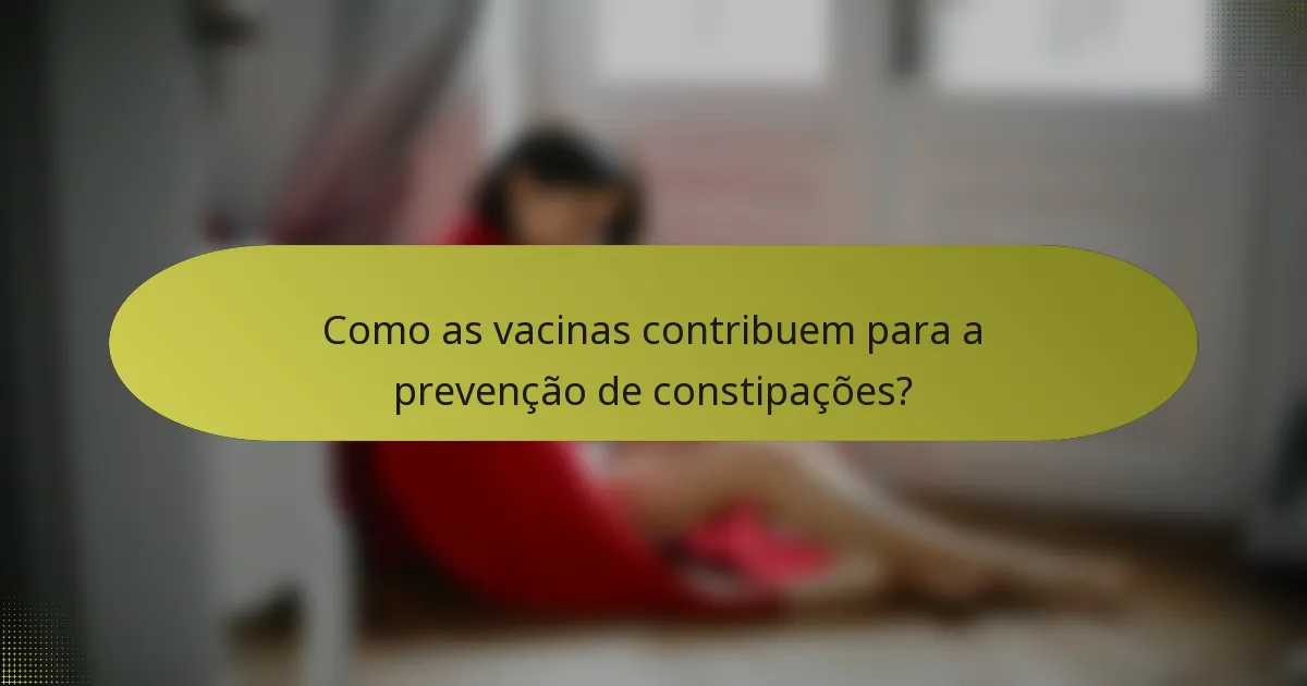 Como as vacinas contribuem para a prevenção de constipações?