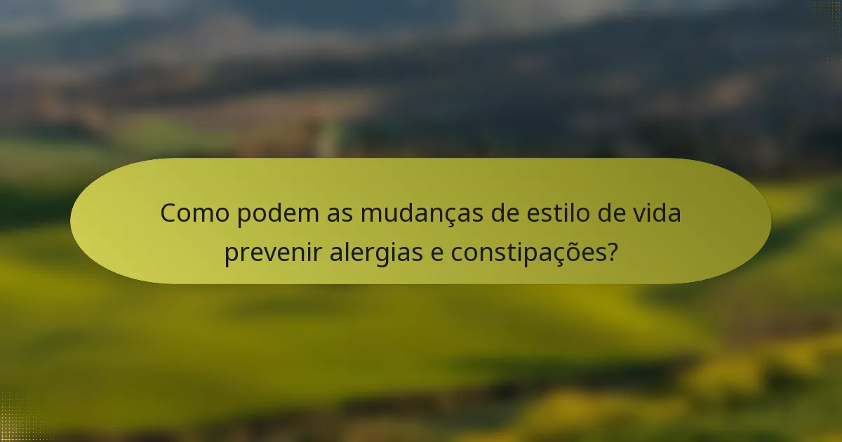Como podem as mudanças de estilo de vida prevenir alergias e constipações?