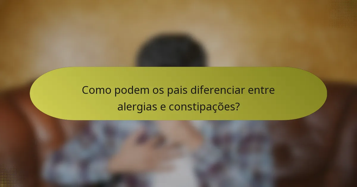 Como podem os pais diferenciar entre alergias e constipações?