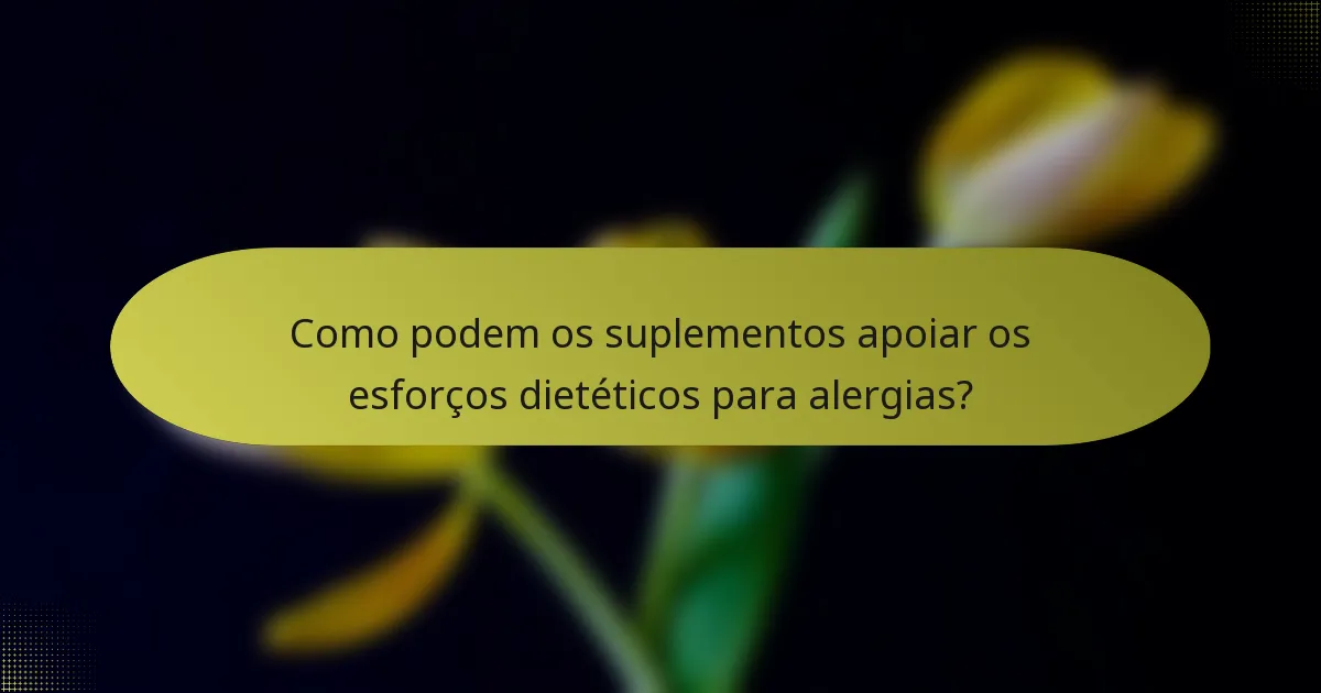 Como podem os suplementos apoiar os esforços dietéticos para alergias?