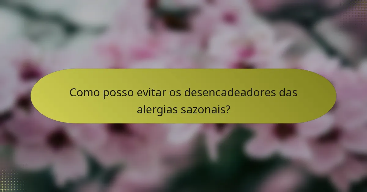 Como posso evitar os desencadeadores das alergias sazonais?