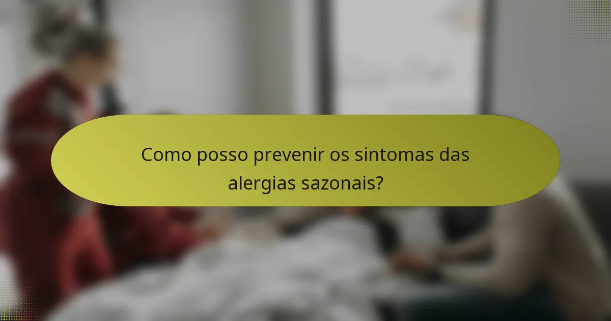 Como posso prevenir os sintomas das alergias sazonais?