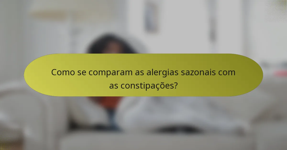 Como se comparam as alergias sazonais com as constipações?