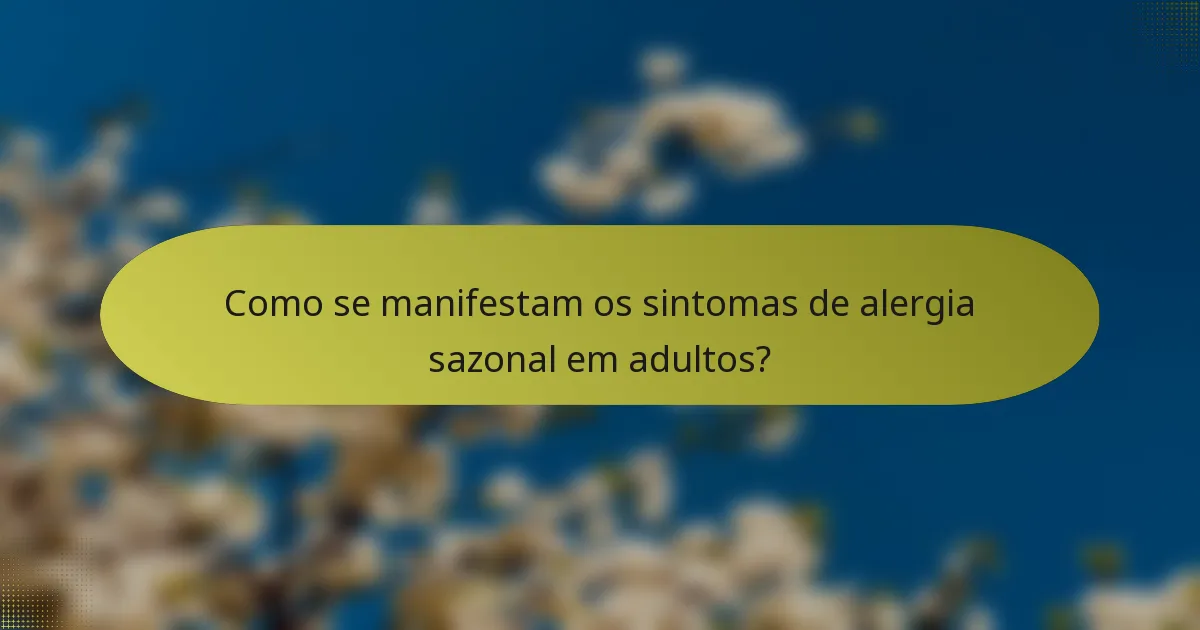 Como se manifestam os sintomas de alergia sazonal em adultos?