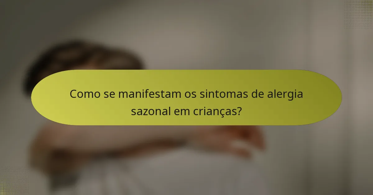 Como se manifestam os sintomas de alergia sazonal em crianças?