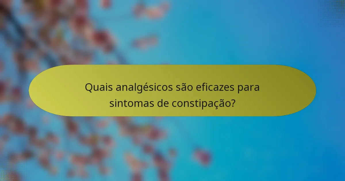 Quais analgésicos são eficazes para sintomas de constipação?
