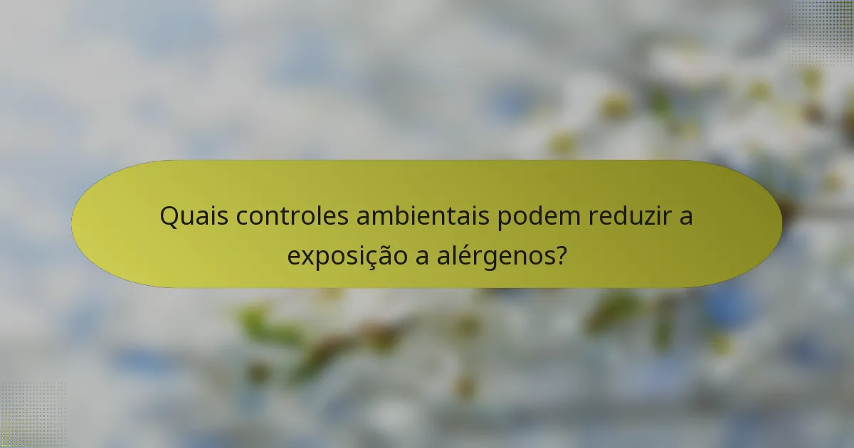 Quais controles ambientais podem reduzir a exposição a alérgenos?