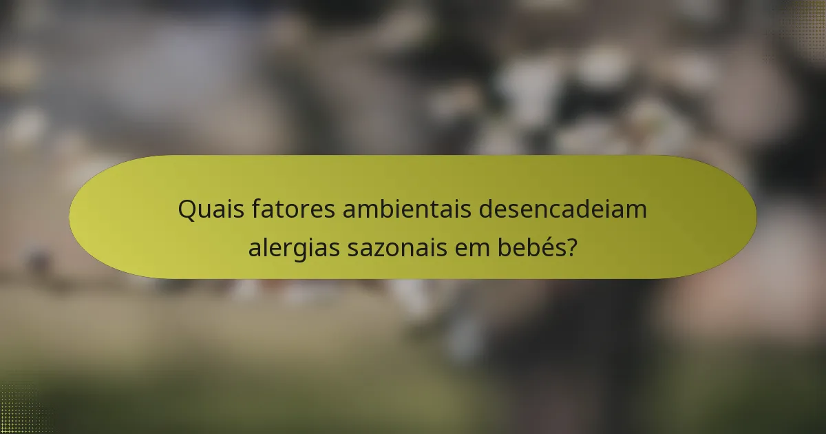 Quais fatores ambientais desencadeiam alergias sazonais em bebés?
