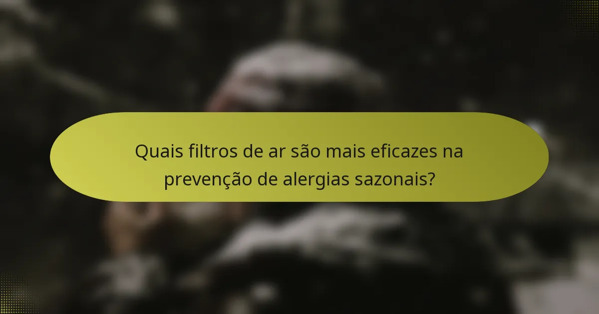 Quais filtros de ar são mais eficazes na prevenção de alergias sazonais?