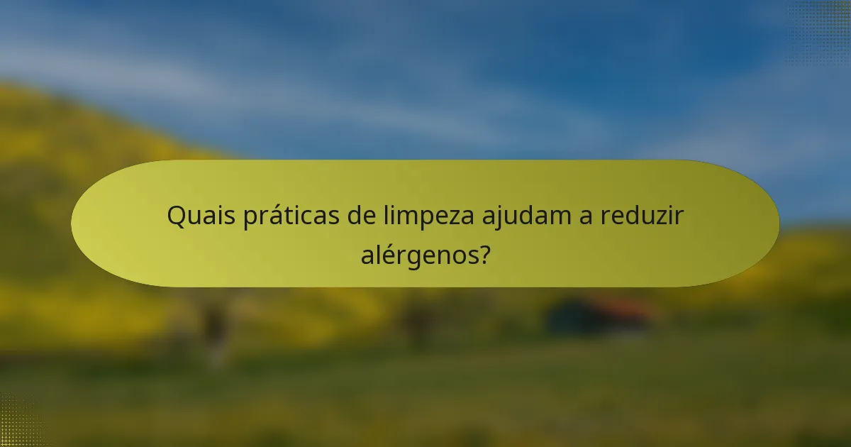 Quais práticas de limpeza ajudam a reduzir alérgenos?