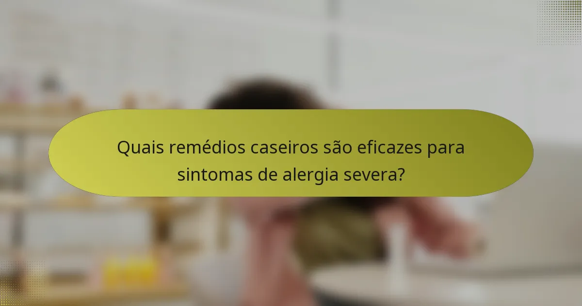 Quais remédios caseiros são eficazes para sintomas de alergia severa?