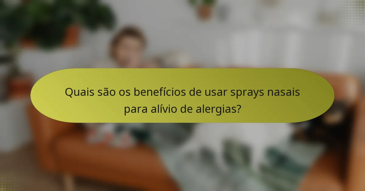 Quais são os benefícios de usar sprays nasais para alívio de alergias?