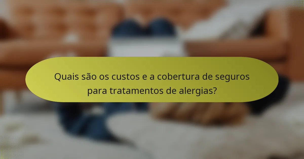 Quais são os custos e a cobertura de seguros para tratamentos de alergias?