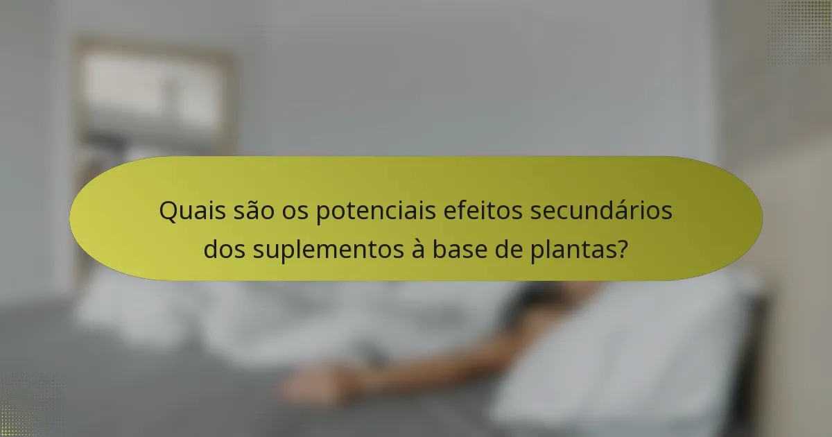 Quais são os potenciais efeitos secundários dos suplementos à base de plantas?