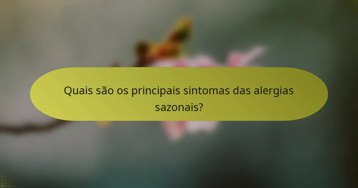 Quais são os principais sintomas das alergias sazonais?