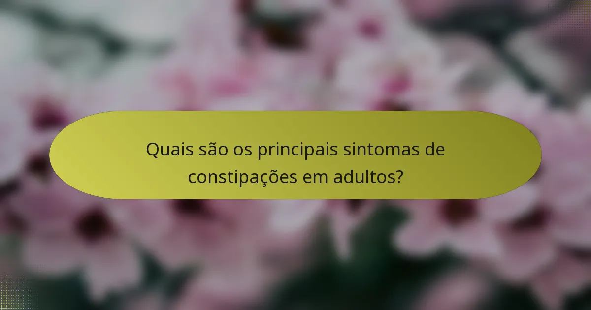 Quais são os principais sintomas de constipações em adultos?