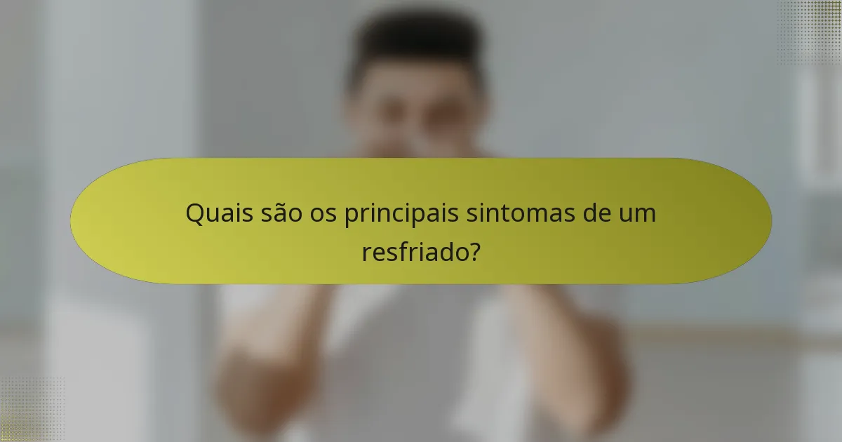 Quais são os principais sintomas de um resfriado?