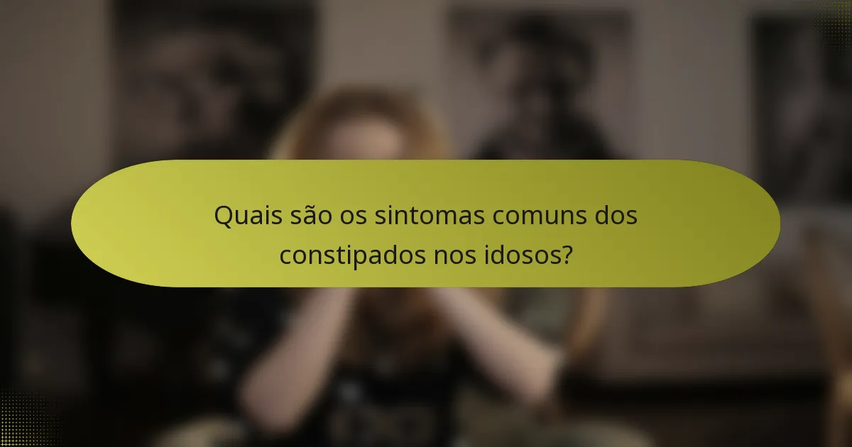 Quais são os sintomas comuns dos constipados nos idosos?