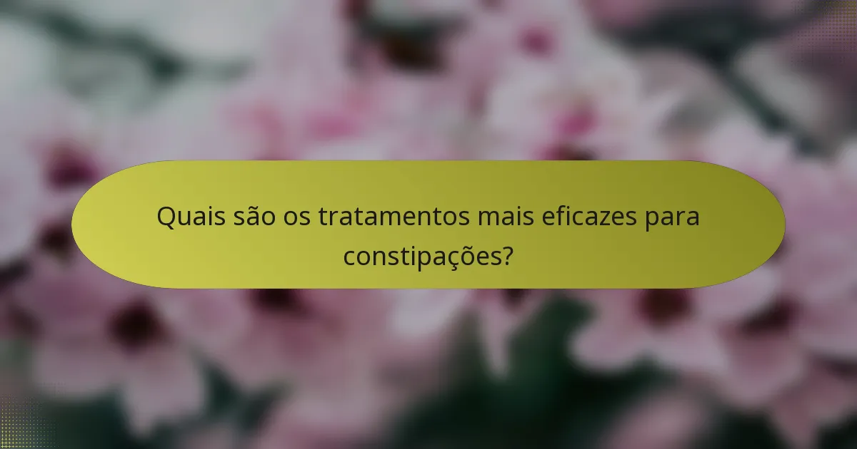 Quais são os tratamentos mais eficazes para constipações?