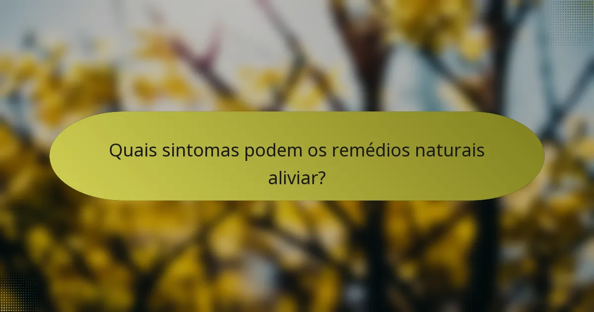 Quais sintomas podem os remédios naturais aliviar?