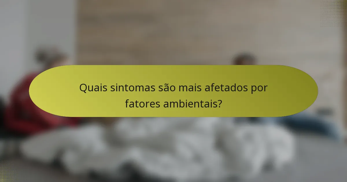 Quais sintomas são mais afetados por fatores ambientais?