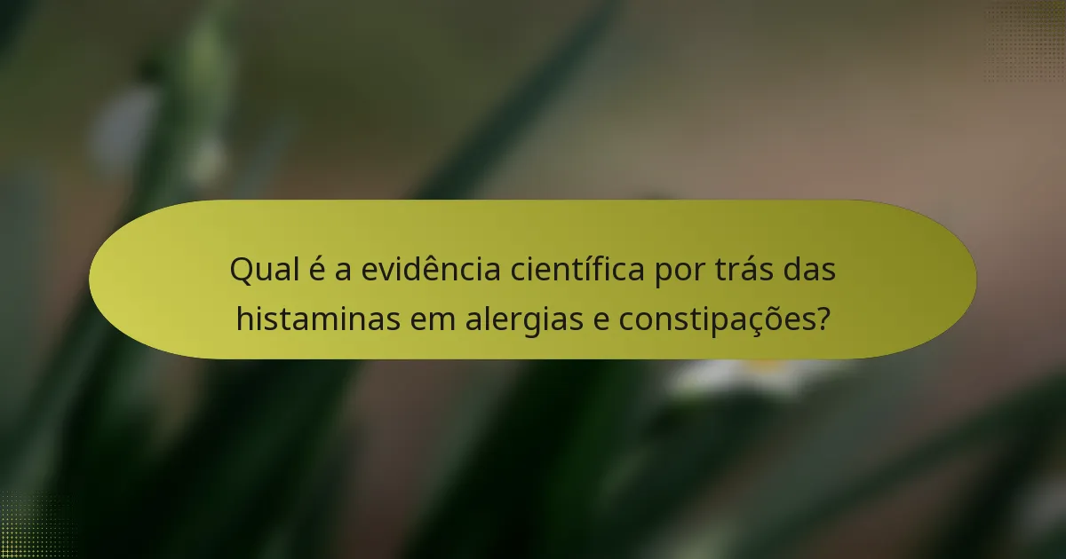 Qual é a evidência científica por trás das histaminas em alergias e constipações?