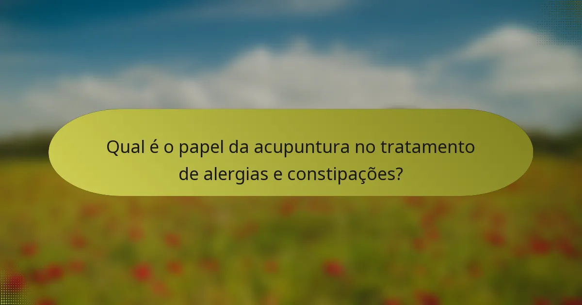 Qual é o papel da acupuntura no tratamento de alergias e constipações?