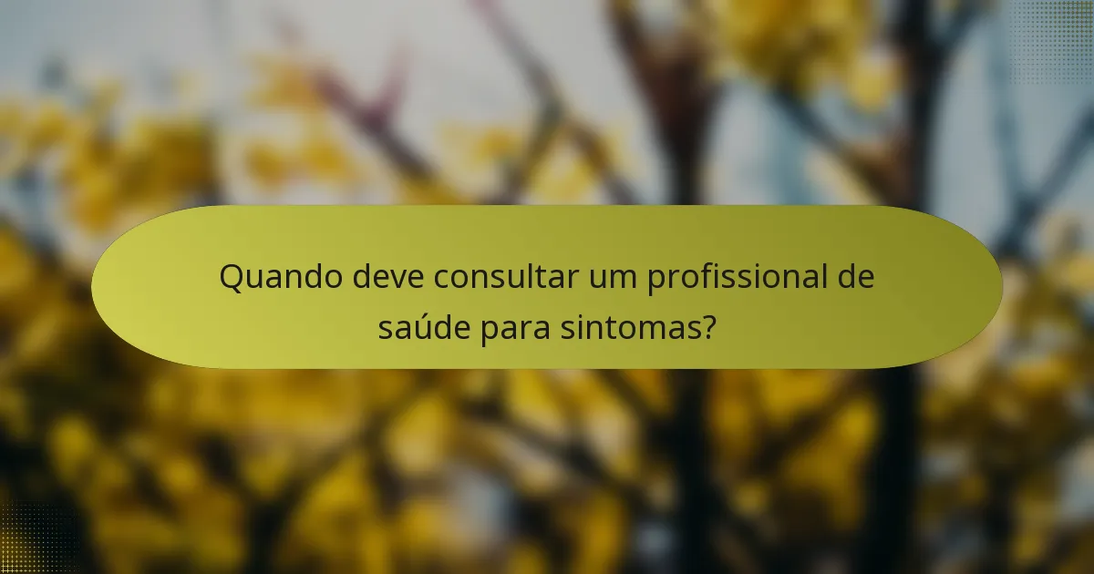 Quando deve consultar um profissional de saúde para sintomas?