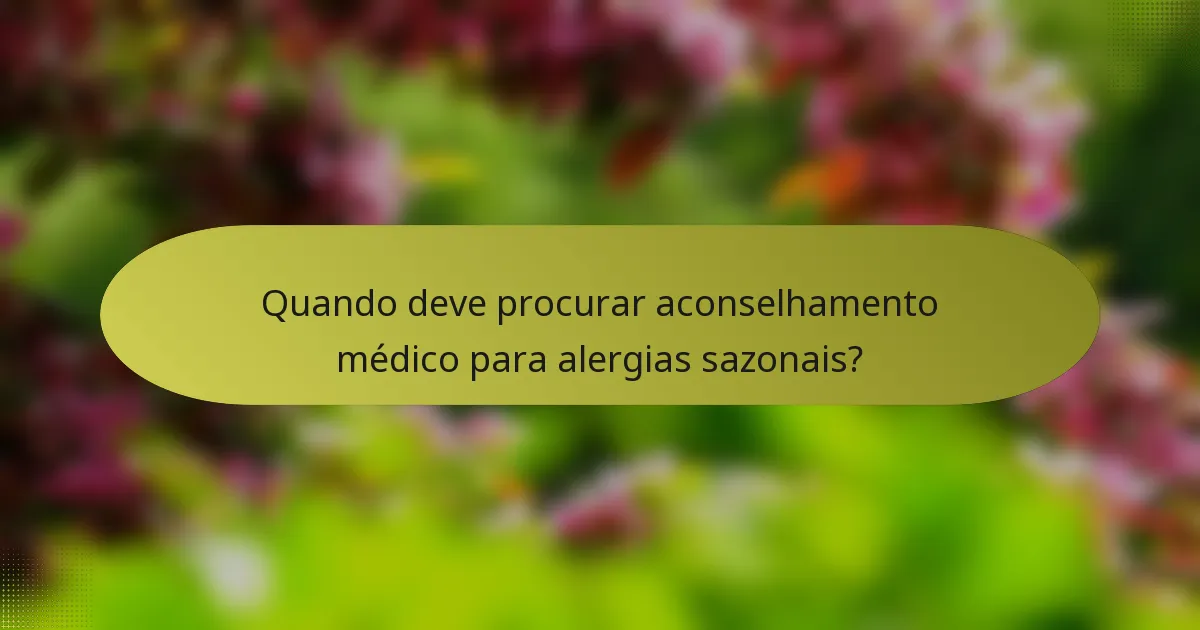 Quando deve procurar aconselhamento médico para alergias sazonais?