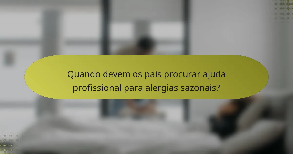 Quando devem os pais procurar ajuda profissional para alergias sazonais?