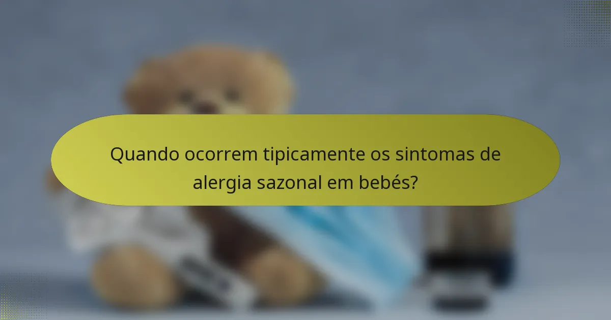 Quando ocorrem tipicamente os sintomas de alergia sazonal em bebés?
