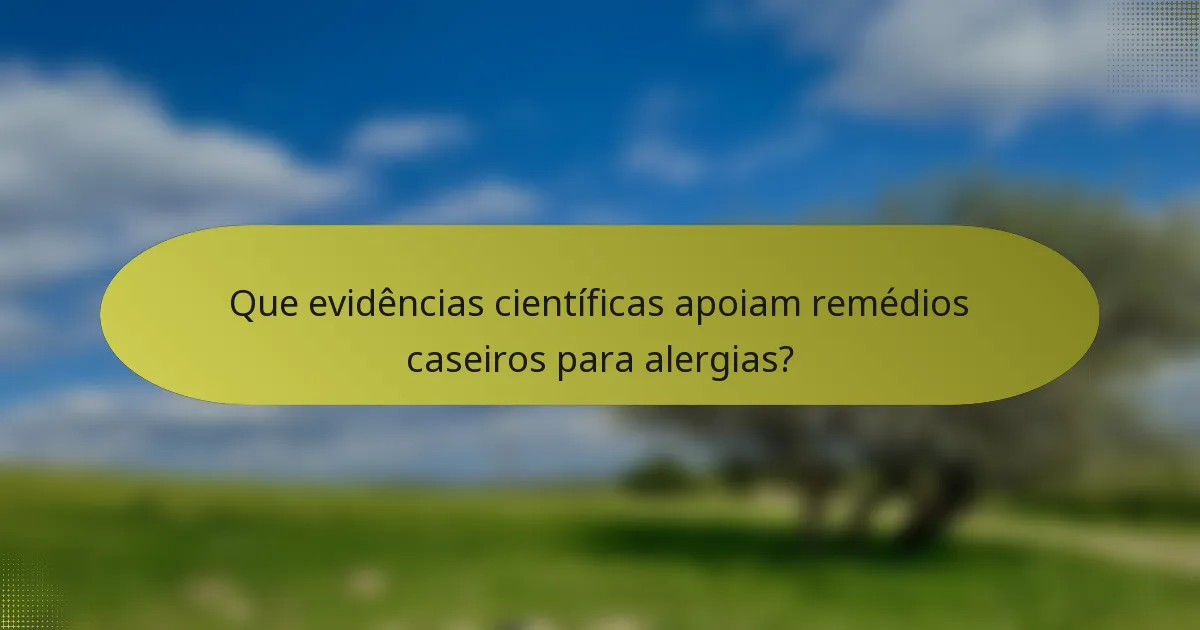 Que evidências científicas apoiam remédios caseiros para alergias?